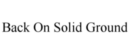 BACK ON SOLID GROUND trademark