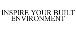 INSPIRE YOUR BUILT ENVIRONMENT trademark