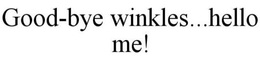 GOOD-BYE WINKLES...HELLO ME! trademark