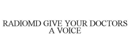 RADIOMD GIVE YOUR DOCTORS A VOICE trademark