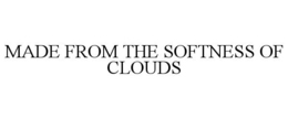 MADE FROM THE SOFTNESS OF CLOUDS trademark