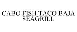 CABO FISH TACO BAJA SEAGRILL trademark