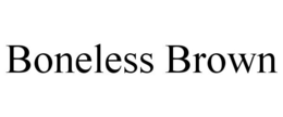 BONELESS BROWN trademark