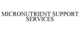 MICRONUTRIENT SUPPORT SERVICES trademark