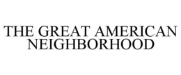THE GREAT AMERICAN NEIGHBORHOOD trademark