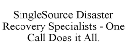 SINGLESOURCE DISASTER RECOVERY SPECIALISTS - ONE CALL DOES IT ALL. trademark
