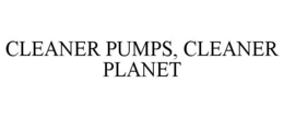 CLEANER PUMPS, CLEANER PLANET trademark