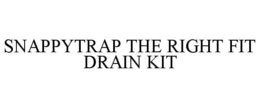 SNAPPYTRAP THE RIGHT FIT DRAIN KIT trademark