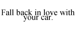 FALL BACK IN LOVE WITH YOUR CAR. trademark