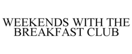 WEEKENDS WITH THE BREAKFAST CLUB trademark