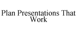 PLAN PRESENTATIONS THAT WORK trademark