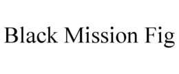 BLACK MISSION FIG trademark