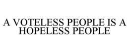 A VOTELESS PEOPLE IS A HOPELESS PEOPLE trademark