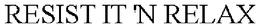 RESIST IT 'N RELAX trademark