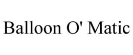 BALLOON O' MATIC trademark
