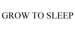 GROW TO SLEEP trademark