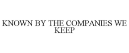 KNOWN BY THE COMPANIES WE KEEP trademark