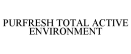 PURFRESH TOTAL ACTIVE ENVIRONMENT trademark