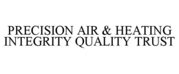 PRECISION AIR & HEATING INTEGRITY QUALITY TRUST trademark