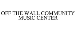 OFF THE WALL COMMUNITY MUSIC CENTER trademark