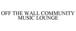 OFF THE WALL COMMUNITY MUSIC LOUNGE trademark