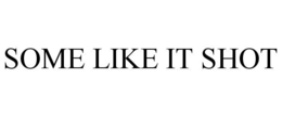 SOME LIKE IT SHOT trademark