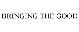 BRINGING THE GOOD trademark