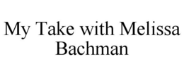 MY TAKE WITH MELISSA BACHMAN trademark