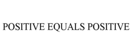 POSITIVE EQUALS POSITIVE trademark