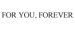 FOR YOU, FOREVER trademark