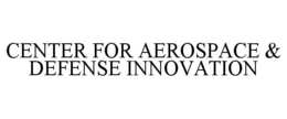 CENTER FOR AEROSPACE & DEFENSE INNOVATION trademark