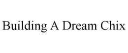 BUILDING A DREAM CHIX trademark