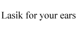 LASIK FOR YOUR EARS trademark