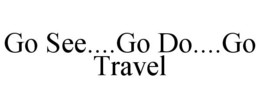 GO SEE....GO DO....GO TRAVEL trademark