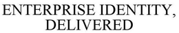 ENTERPRISE IDENTITY, DELIVERED trademark