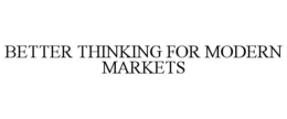 BETTER THINKING FOR MODERN MARKETS trademark
