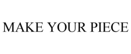 MAKE YOUR PIECE trademark