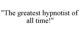 "THE GREATEST HYPNOTIST OF ALL TIME!" trademark