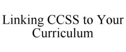 LINKING CCSS TO YOUR CURRICULUM trademark
