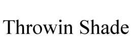 THROWIN SHADE trademark