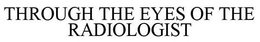 THROUGH THE EYES OF THE RADIOLOGIST trademark