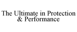 THE ULTIMATE IN PROTECTION & PERFORMANCE trademark