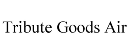 TRIBUTE GOODS AIR trademark