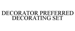 DECORATOR PREFERRED DECORATING SET trademark