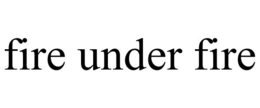 FIRE UNDER FIRE trademark