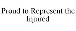 PROUD TO REPRESENT THE INJURED trademark