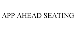 APP AHEAD SEATING trademark