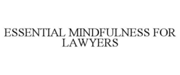 ESSENTIAL MINDFULNESS FOR LAWYERS trademark