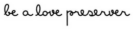 BE A LOVE PRESERVER trademark