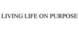 LIVING LIFE ON PURPOSE trademark